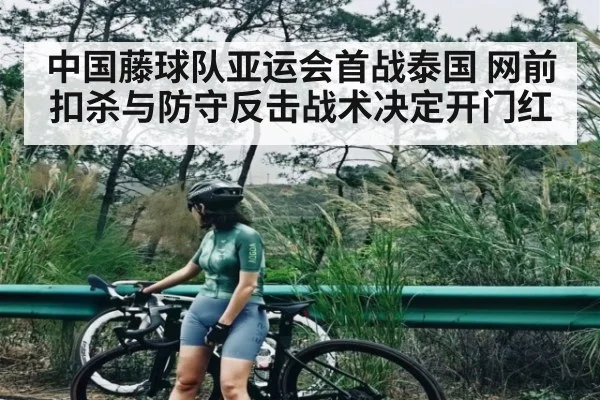 中国藤球队亚运会首战泰国 网前扣杀与防守反击战术决定开门红